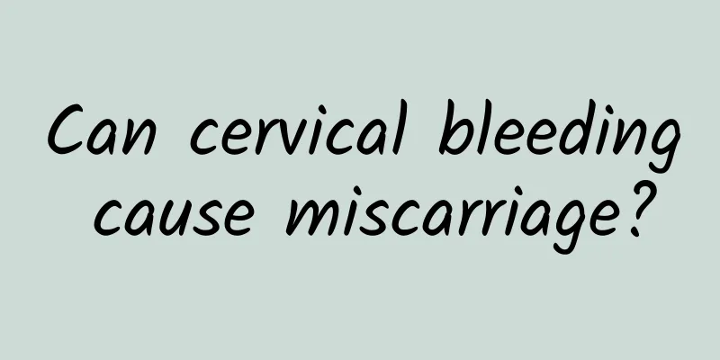 Can cervical bleeding cause miscarriage?