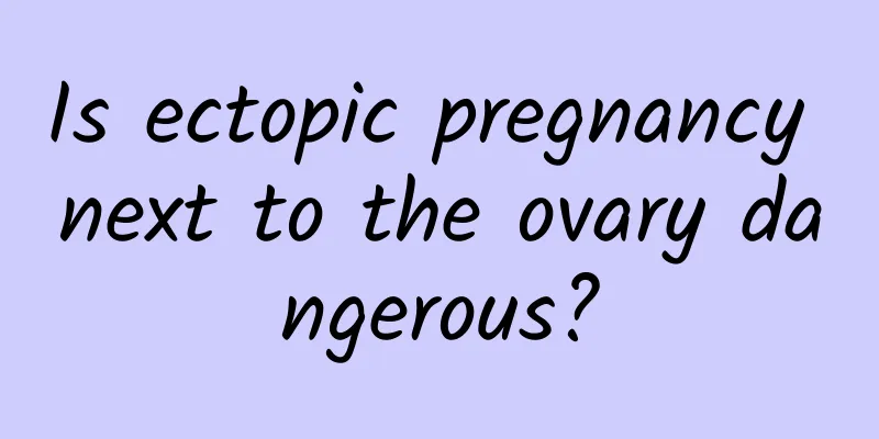 Is ectopic pregnancy next to the ovary dangerous?