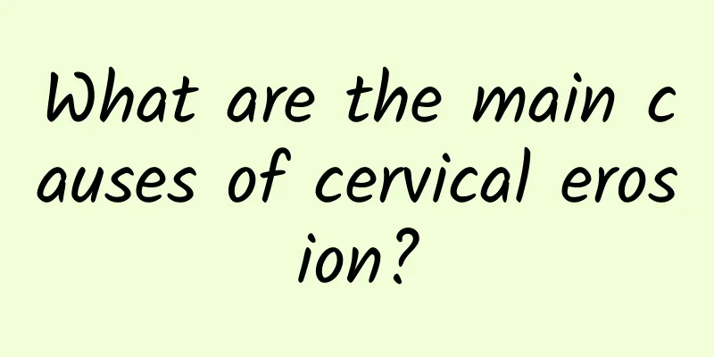 What are the main causes of cervical erosion?
