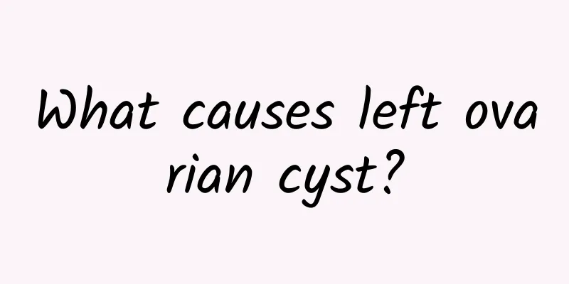 What causes left ovarian cyst?