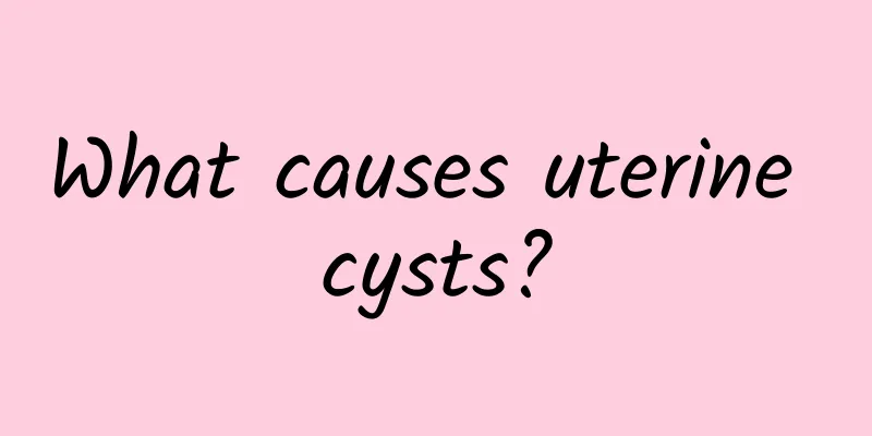 What causes uterine cysts?