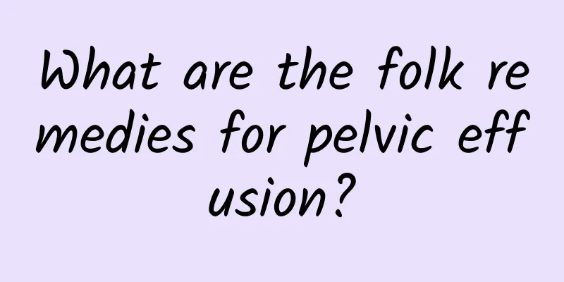 What are the folk remedies for pelvic effusion?
