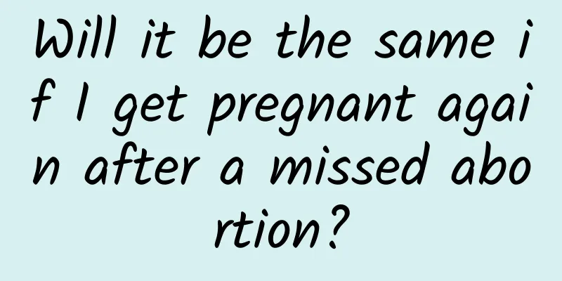 Will it be the same if I get pregnant again after a missed abortion?