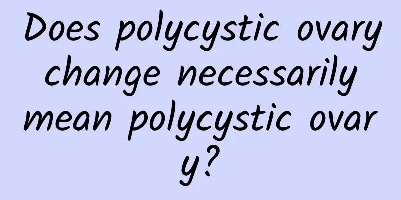 Does polycystic ovary change necessarily mean polycystic ovary?