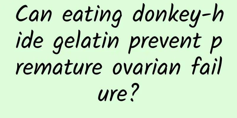 Can eating donkey-hide gelatin prevent premature ovarian failure?