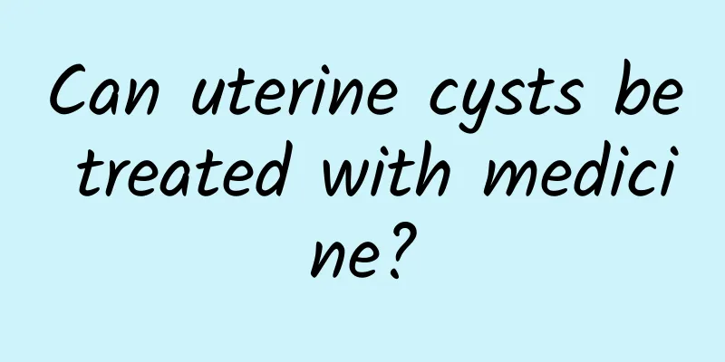 Can uterine cysts be treated with medicine?