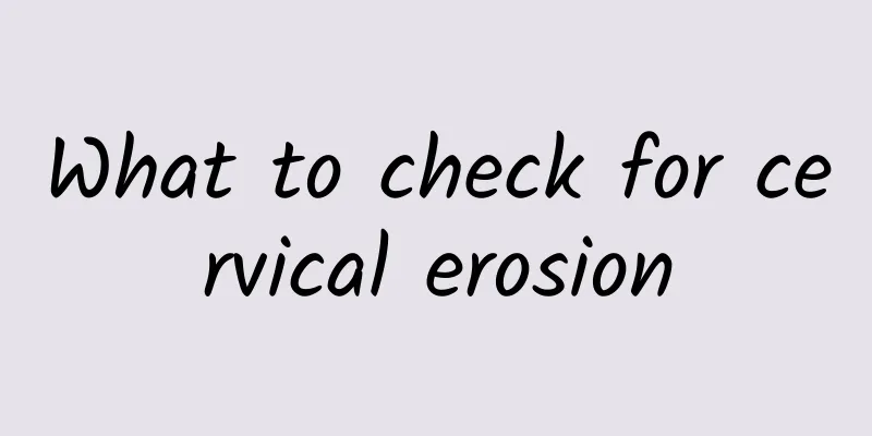 What to check for cervical erosion