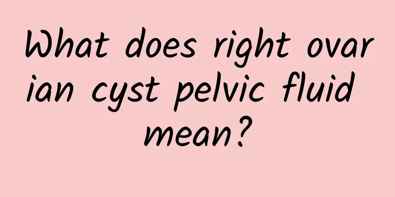 What does right ovarian cyst pelvic fluid mean?
