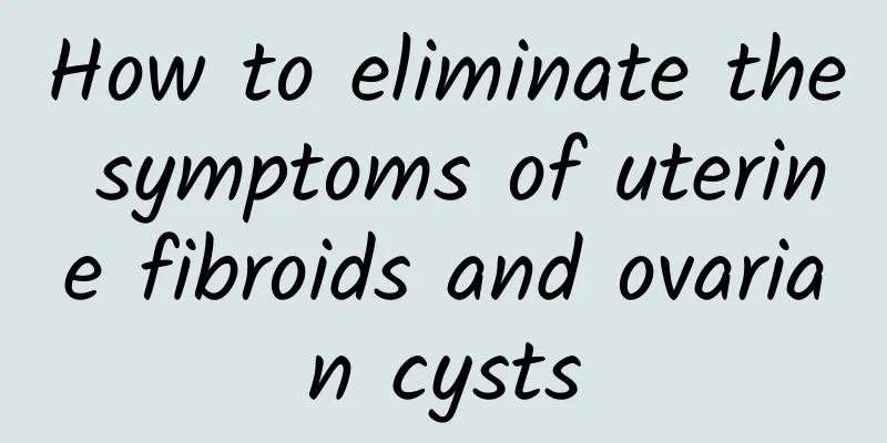 How to eliminate the symptoms of uterine fibroids and ovarian cysts