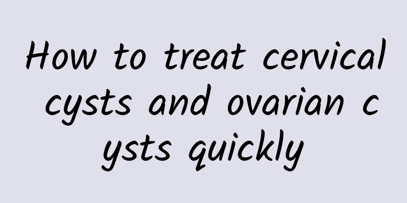 How to treat cervical cysts and ovarian cysts quickly