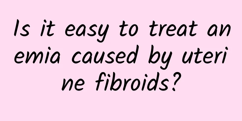Is it easy to treat anemia caused by uterine fibroids?