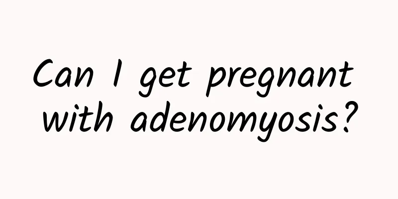 Can I get pregnant with adenomyosis?