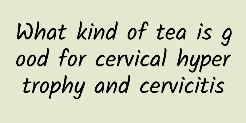 What kind of tea is good for cervical hypertrophy and cervicitis