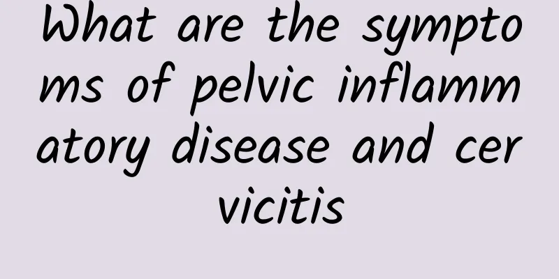 What are the symptoms of pelvic inflammatory disease and cervicitis