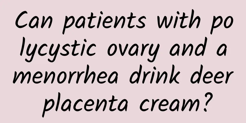 Can patients with polycystic ovary and amenorrhea drink deer placenta cream?