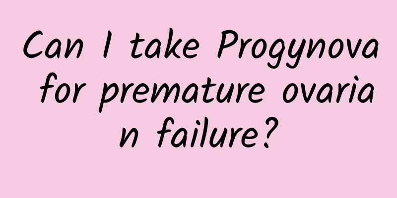 Can I take Progynova for premature ovarian failure?
