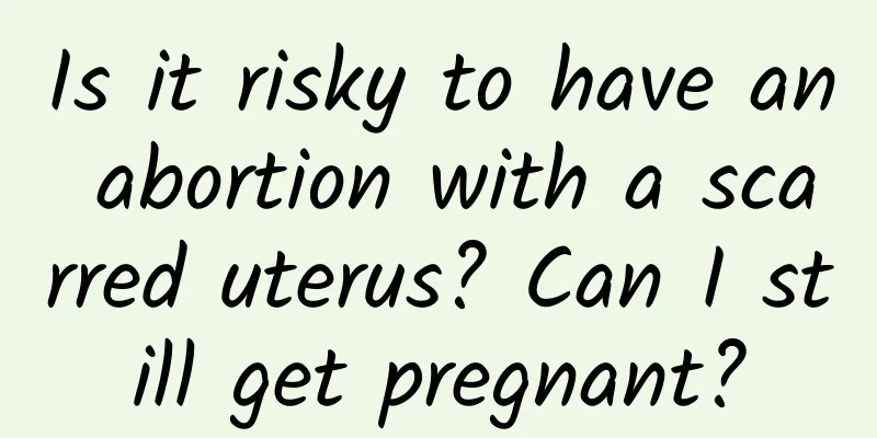 Is it risky to have an abortion with a scarred uterus? Can I still get pregnant?