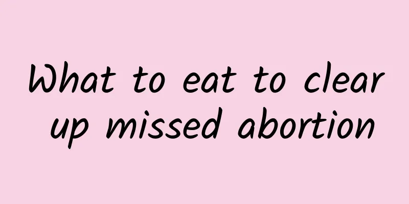 What to eat to clear up missed abortion