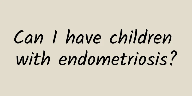 Can I have children with endometriosis?
