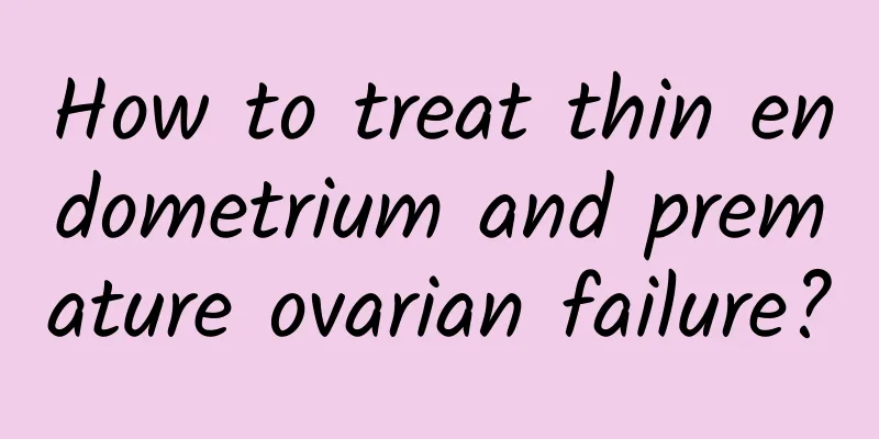 How to treat thin endometrium and premature ovarian failure?
