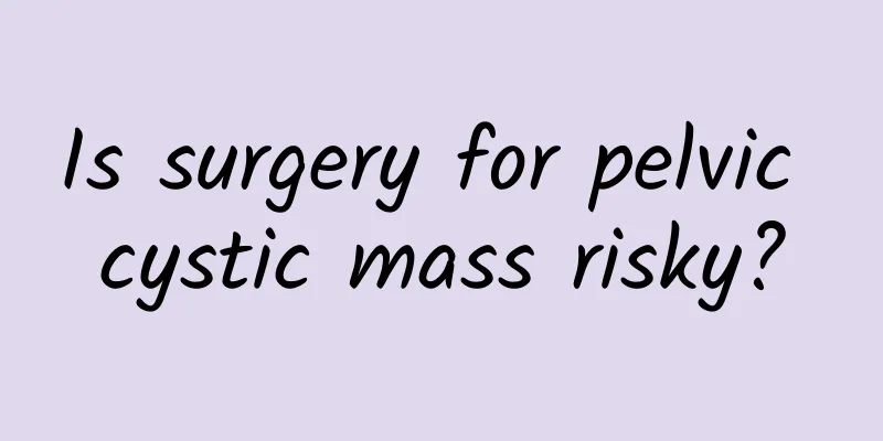 Is surgery for pelvic cystic mass risky?