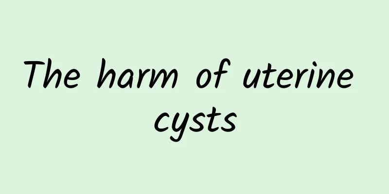 The harm of uterine cysts