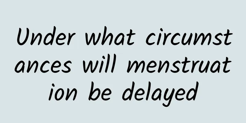 Under what circumstances will menstruation be delayed
