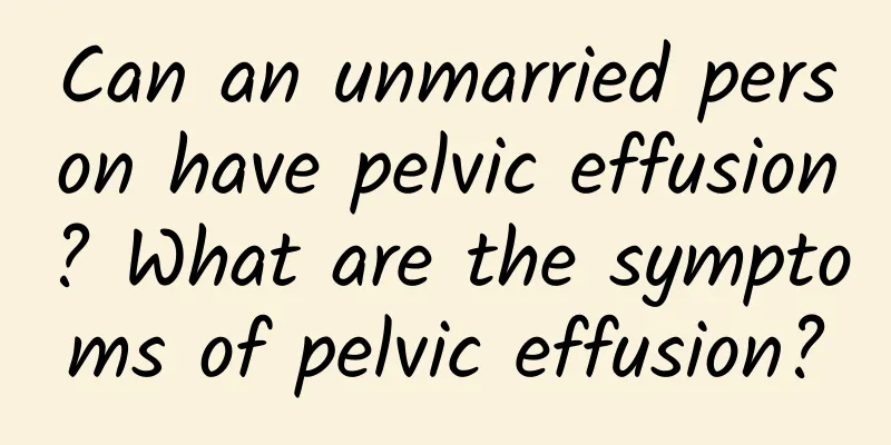 Can an unmarried person have pelvic effusion? What are the symptoms of pelvic effusion?