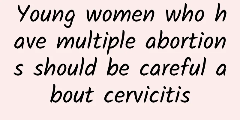 Young women who have multiple abortions should be careful about cervicitis