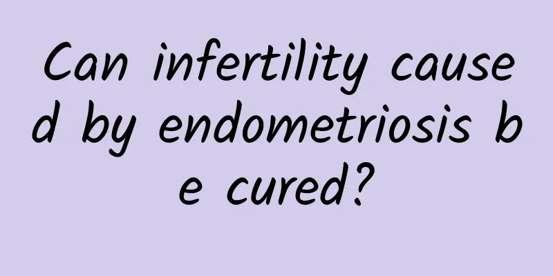 Can infertility caused by endometriosis be cured?
