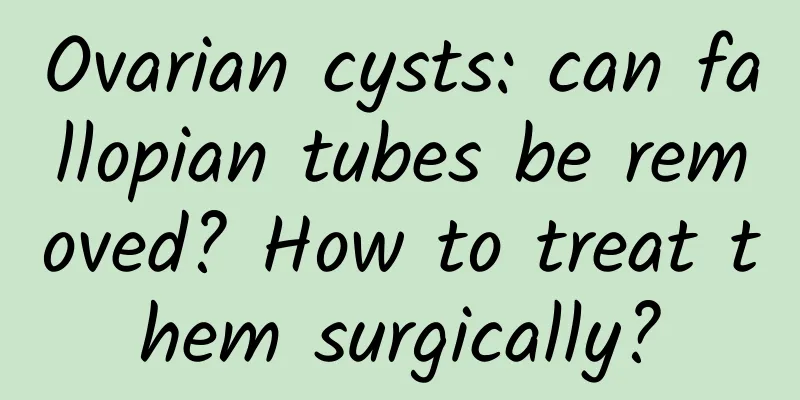 Ovarian cysts: can fallopian tubes be removed? How to treat them surgically?
