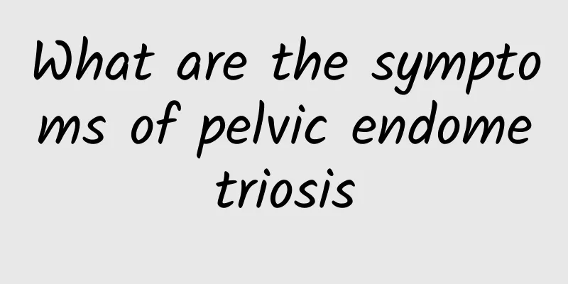 What are the symptoms of pelvic endometriosis