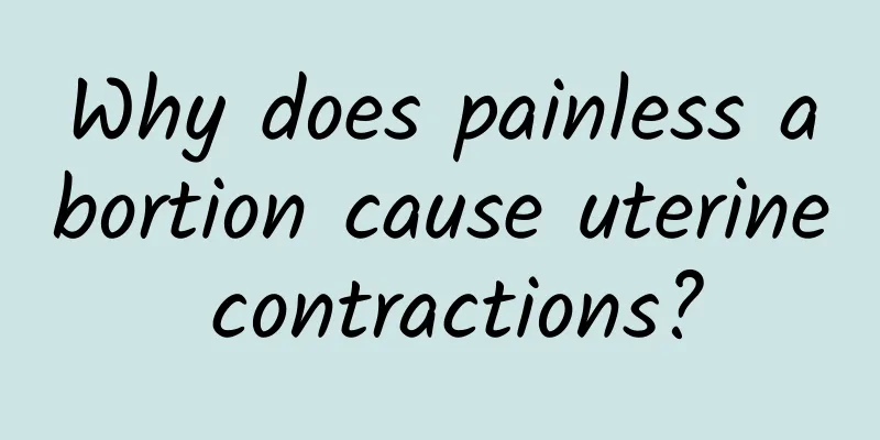 Why does painless abortion cause uterine contractions?