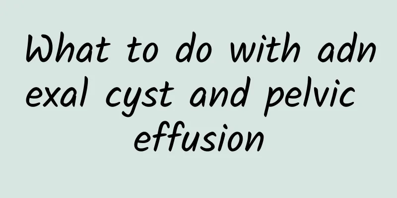 What to do with adnexal cyst and pelvic effusion