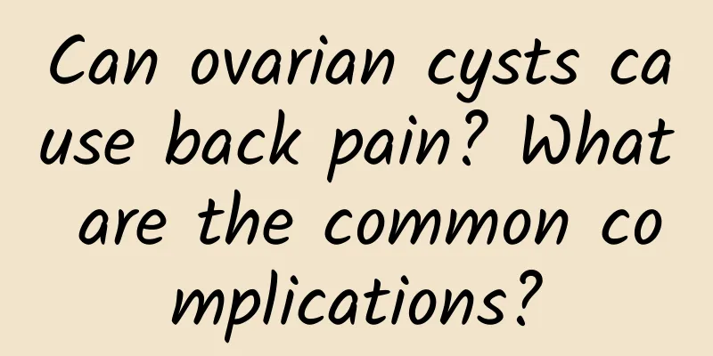 Can ovarian cysts cause back pain? What are the common complications?
