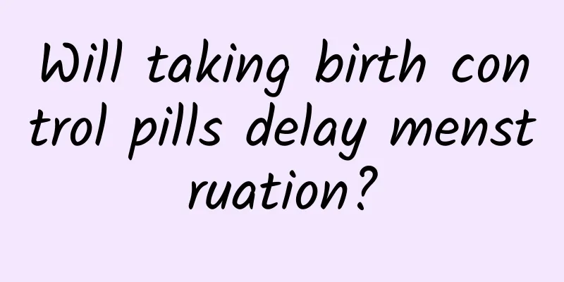 Will taking birth control pills delay menstruation?