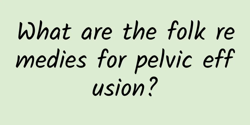 What are the folk remedies for pelvic effusion?