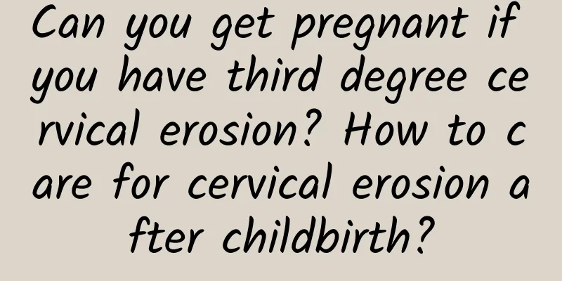 Can you get pregnant if you have third degree cervical erosion? How to care for cervical erosion after childbirth?