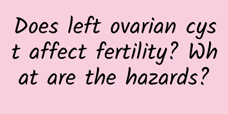 Does left ovarian cyst affect fertility? What are the hazards?