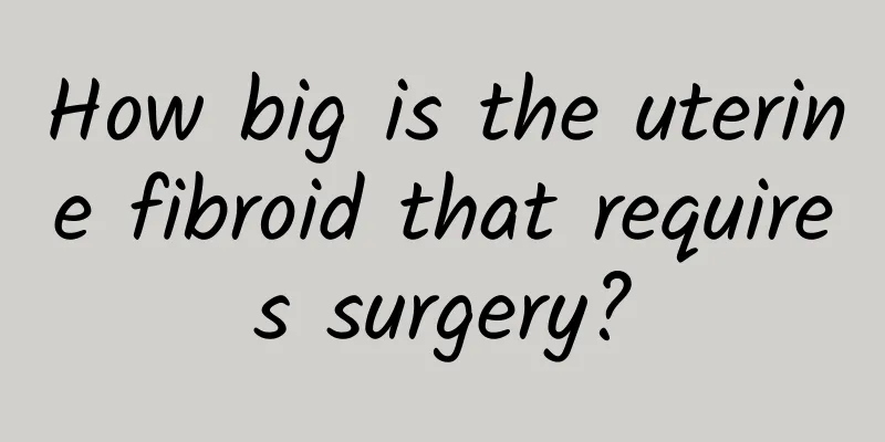 How big is the uterine fibroid that requires surgery?
