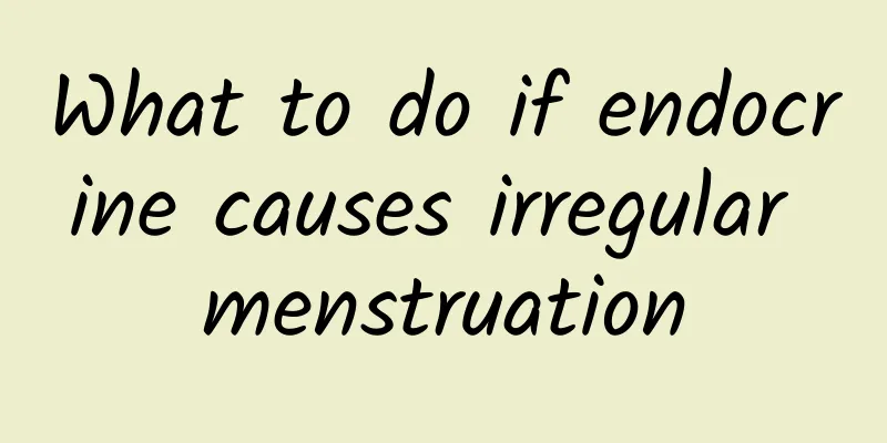 What to do if endocrine causes irregular menstruation