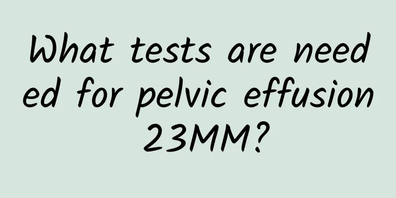 What tests are needed for pelvic effusion 23MM?