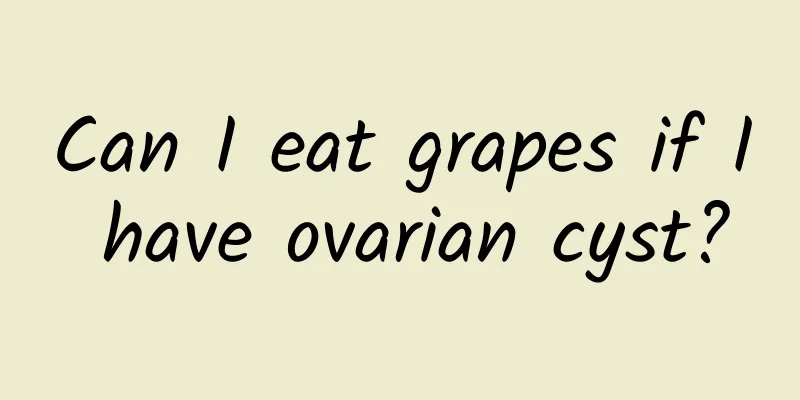 Can I eat grapes if I have ovarian cyst?