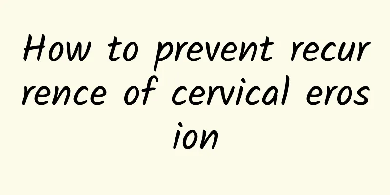 How to prevent recurrence of cervical erosion