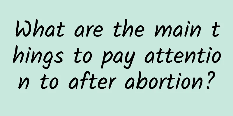 What are the main things to pay attention to after abortion?
