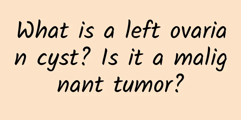 What is a left ovarian cyst? Is it a malignant tumor?