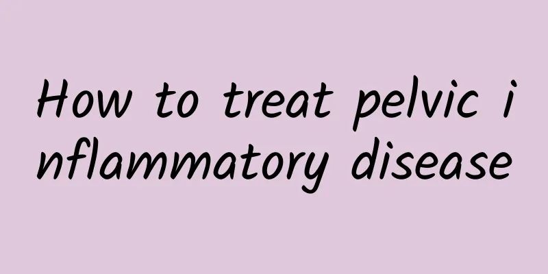 How to treat pelvic inflammatory disease