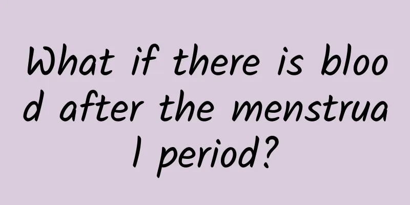 What if there is blood after the menstrual period?