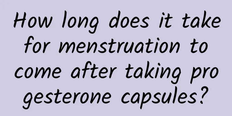 How long does it take for menstruation to come after taking progesterone capsules?