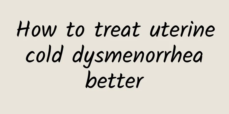 How to treat uterine cold dysmenorrhea better